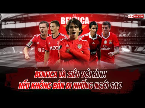 BENFICA VÀ SIÊU ĐỘI HÌNH NẾU KHÔNG BÁN ĐI NHỮNG NGÔI SAO