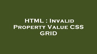 HTML : Invalid Property Value CSS GRID