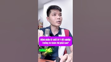 Bệnh nhân từ chối SV Y tốt nghiệp trường tư khám thì phải sao? | Bs Đại - Hướng Nghiệp Y Khoa