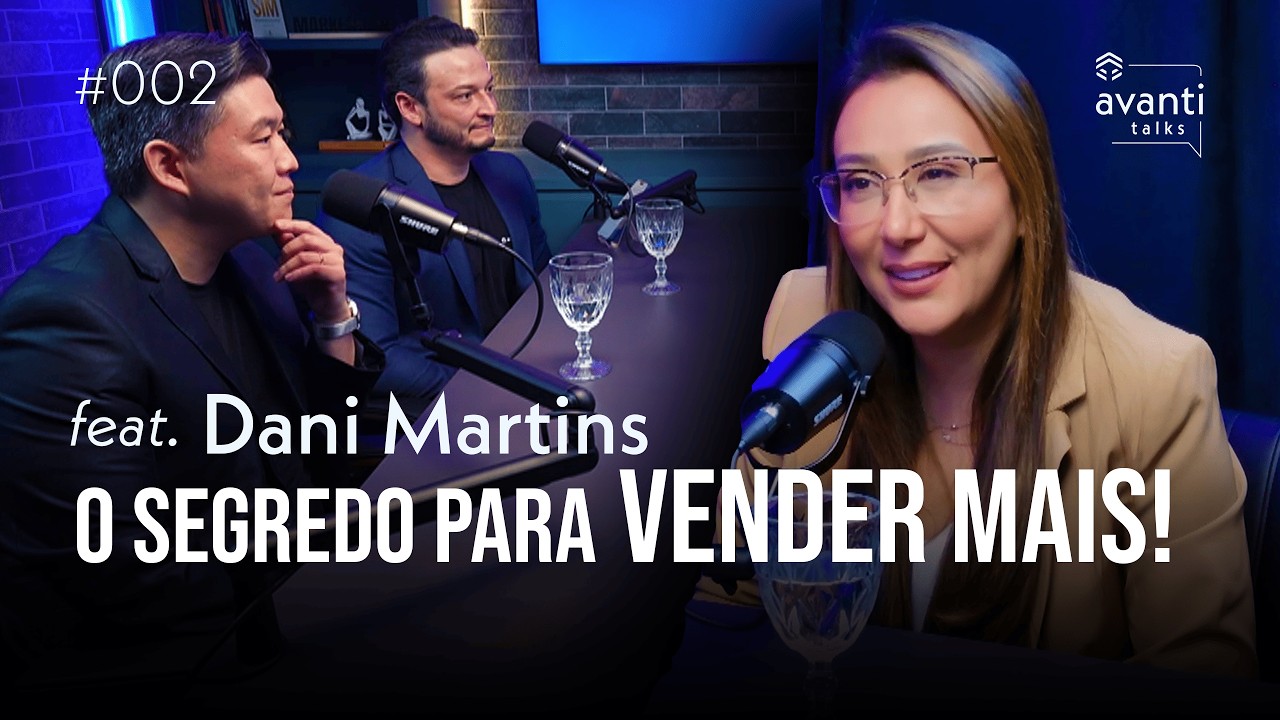 DANI MARTINS: COMO VENDER MAIS COM A MAIOR VENDEDORA DO BRASIL |  Avanti Talks #002