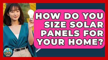How Do You Size Solar Panels For Your Home? - Your Utilities Hub