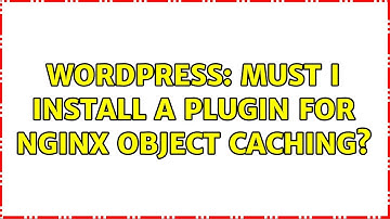 Wordpress: Must I install a plugin for Nginx object caching?