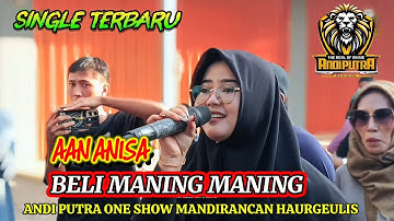 BELI MANING MANING - AAN ANISA ANDI PUTRA 1 SINGLE TERBARU || DESA MANDIRANCAN - HAURGEULIS