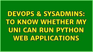 DevOps & SysAdmins: To know whether my Uni can run Python web applications (3 Solutions!!)