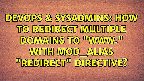 DevOps & SysAdmins: How to redirect multiple domains to "www." with mod_alias "Redirect" directive?