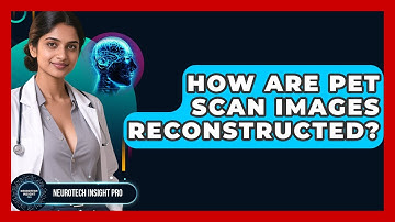 How Are PET Scan Images Reconstructed? - Neurotech Insight Pro