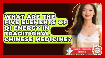 What Are The Five Elements Of Qi Energy In Traditional Chinese Medicine?