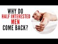 Why Half Interested Men Keep Coming Back