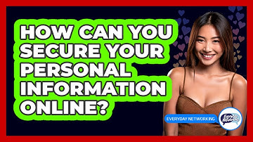 How Can You Secure Your Personal Information Online? - Everyday-Networking