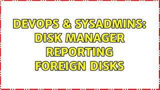 DevOps & SysAdmins: Disk Manager Reporting Foreign Disks