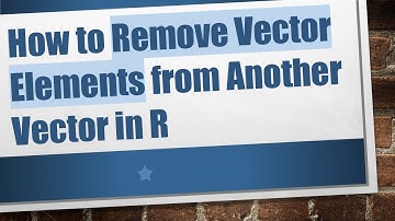 How to Remove Vector Elements from Another Vector in R