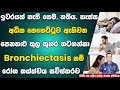 ඉවරයක් නැති සෙම, හතිය, කැස්ස, අධික තෙහෙට්ටුව ඇතිවන පෙනහළුතුල කුහර හටගන්නා Bronchiectasis රෝග තත්ත්වය