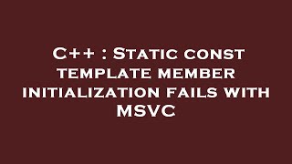 Details C++ : Static const template member initialization fails with MSVC News
