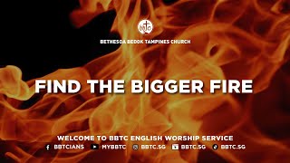 Find The Bigger Fire - SP Chua Seng Lee, BBTC English Worship Svc (May 11 & 12, 2024)