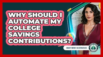 Why Should I Automate My College Savings Contributions? - Smart Money Alternatives