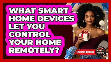 What Smart Home Devices Let You Control Your Home Remotely? - Gift Giving Handbook
