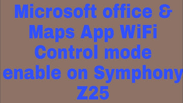 Microsoft office & Maps App WiFi Control mode enable on Symphony Z25