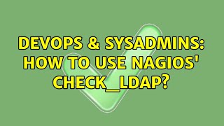 DevOps & SysAdmins: How to use nagios' check_ldap? (3 Solutions!!)