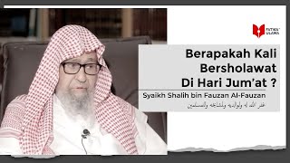 Berapa Kali Bersholawat Di Hari Jumat? - Syaikh Shalih bin Fauzan Al Fauzan