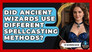 Did Ancient Wizards Use Different Spellcasting Methods? - The Wizarding Realm