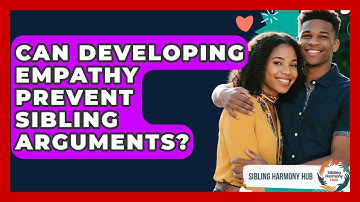 Can Developing Empathy Prevent Sibling Arguments? - Sibling Harmony Hub