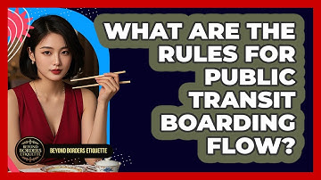 What Are The Rules For Public Transit Boarding Flow? - Beyond Borders Etiquette