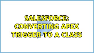 Salesforce: Converting Apex Trigger to a Class (2 Solutions!!)