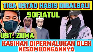 🔴TIGA USTAD HABIS DI BALBALI SOFIATUL: KASIHAN UST. ZUMA DIPERMALUKAN OLEH KESOMBONGANNYA SENDIRI‼️