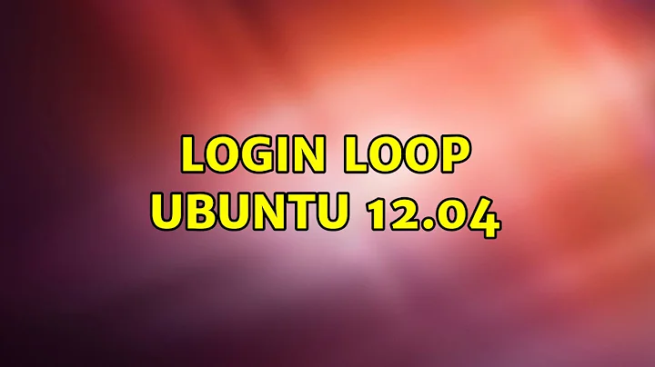 login loop ubuntu 12.04 (2 Solutions!!)