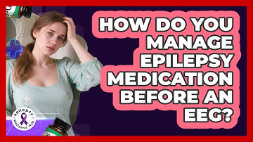 How Do You Manage Epilepsy Medication Before An EEG? - Epilepsy Wellness Hub