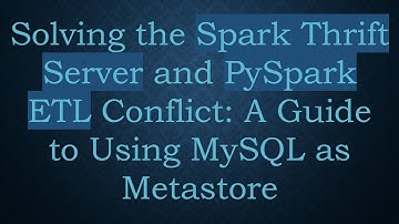 Solving the Spark Thrift Server and PySpark ETL Conflict: A Guide to Using MySQL as Metastore