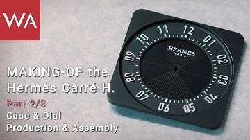 Making-of the HERMÈS Carré H. Part 2: Case / Dial Production and Assembly