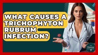 What Causes A Trichophyton Rubrum Infection? - The Disease Encyclopedia
