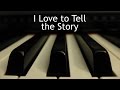 I Love to Tell the Story - piano instrumental hymn with lyrics