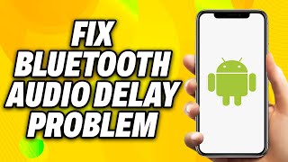 How To Fix Bluetooth Audio Delay Problem on Android Devices - Quick Fix