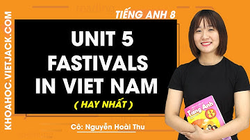 Unit 5: Festivals in Viet Nam - Tiếng Anh 8 - Cô Nguyễn Hoài Thu 2020 (HAY NHẤT)