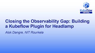 Closing the Observability Gap: Building a Kubeflow Plugin for Headlamp - Alok Dangre, NIT Rourkela