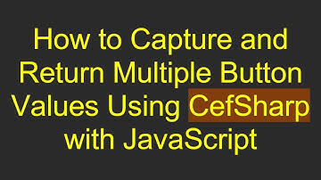How to Capture and Return Multiple Button Values Using CefSharp with JavaScript