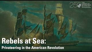 Rebels at Sea: Privateering in the American Revolution