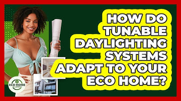 How Do Tunable Daylighting Systems Adapt To Your Eco Home? - Eco Home Blueprint
