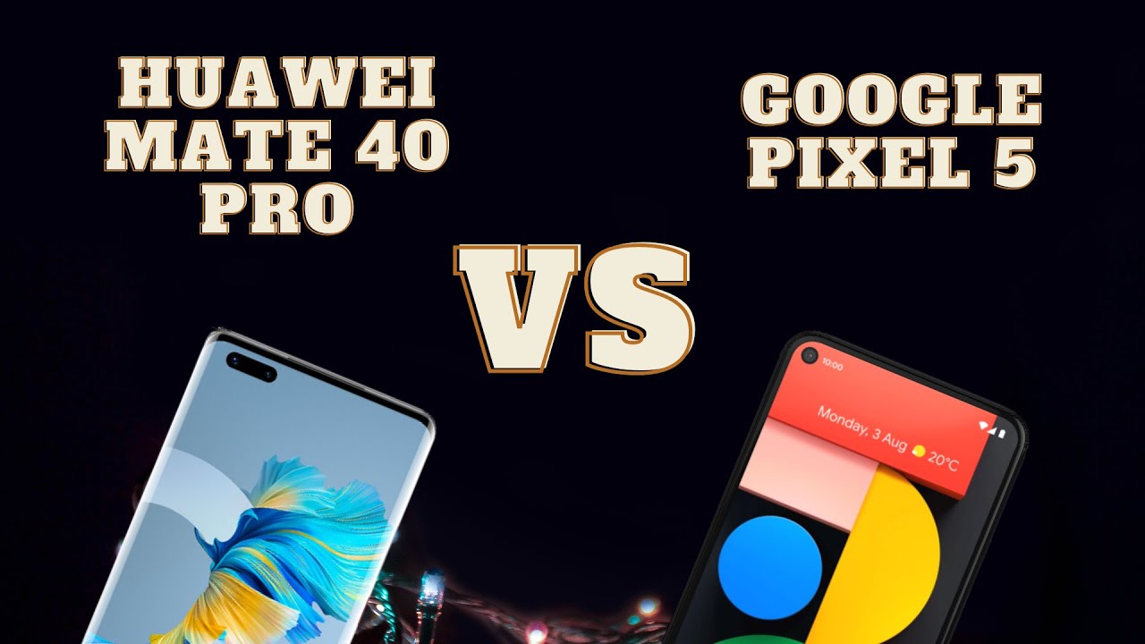 Phone review: Google Pixel 5 vs Huawei Mate 40 Pro