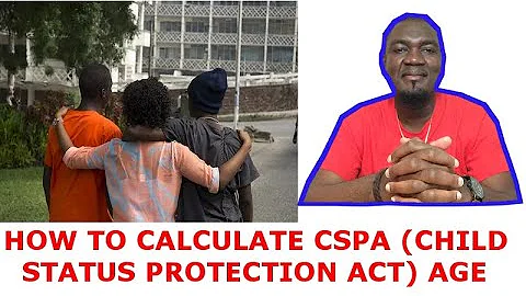 HOW TO CALCULATE CSPA (CHILD STATUS PROTECTION ACT AGE)