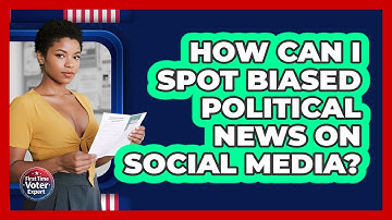 How Can I Spot Biased Political News On Social Media? - First Time Voter Expert