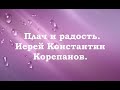 Как совместить плач о грехах и радость. Иерей Константин Корепанов.