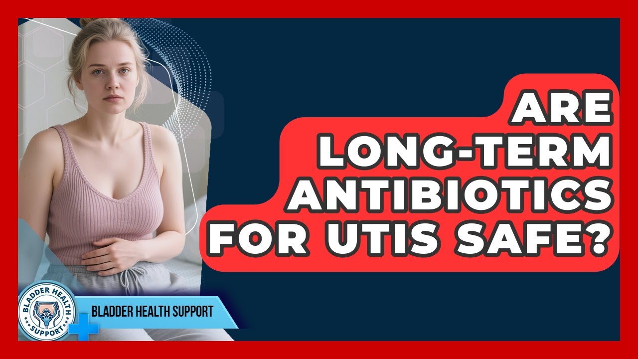 Are Long-term Antibiotics For UTIs Safe? - Bladder Health Support
