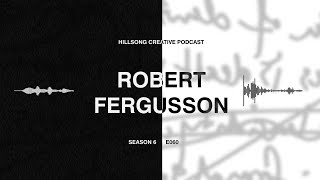 Hillsong Creative Podcast 060 - Divine Calling and Anointing ft Robert Fergusson (Teaching Pastor)