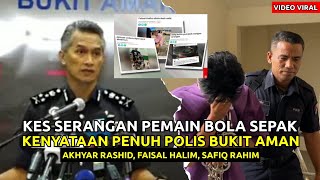 KES SERANGAN PEMAIN BOLA SEPAK KEBANGSAANINI KENYATAAN POLIS BUKIT AMAN