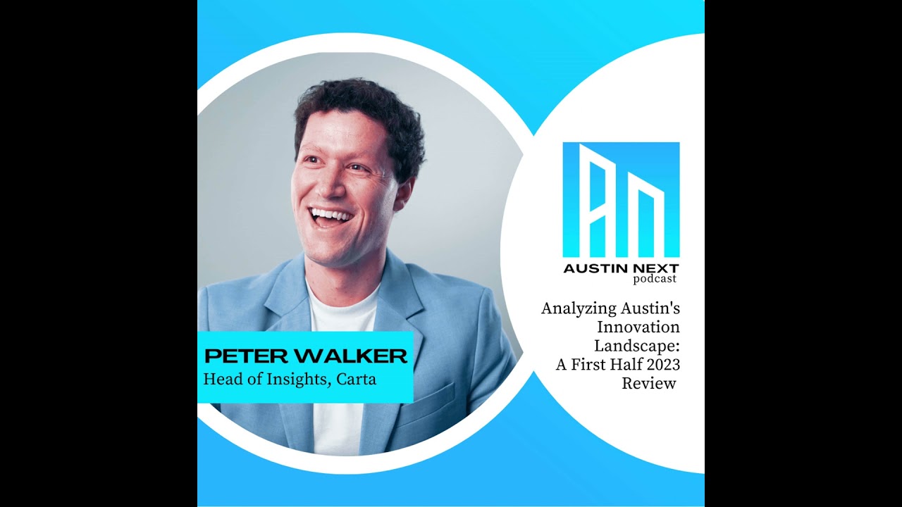 Analyzing Austin's Innovation Landscape: A First Half 2023 Review with Peter Walker, Carta’s Head...