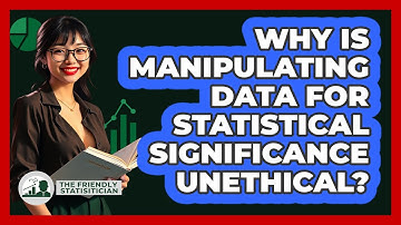 Why Is Manipulating Data For Statistical Significance Unethical? - The Friendly Statistician