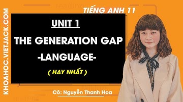 Tiếng Anh 11 - Unit 1 The Generation Gap - Language - Cô Thanh Hoa (HAY NHẤT)